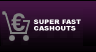 Super Fast Cashouts